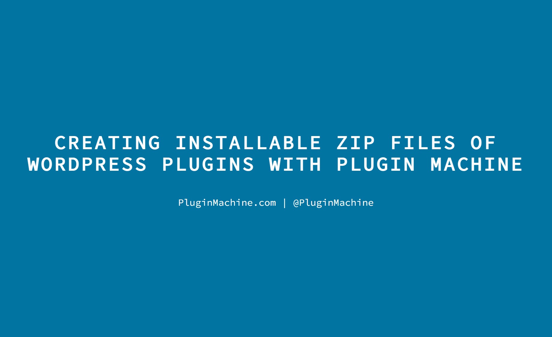 Blue background with white text that has title of post "Creating Installable Zip Files Of WordPress Plugins With Plugin Machine"